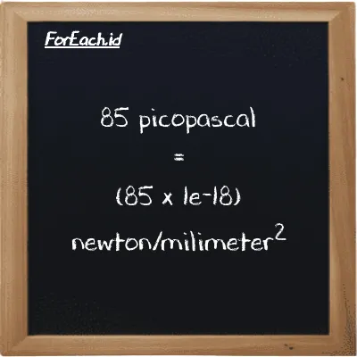 85 picopascal is equivalent to 8.5e-17 newton/milimeter<sup>2</sup> (85 pPa is equivalent to 8.5e-17 N/mm<sup>2</sup>)